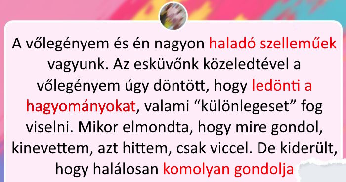 “A vőlegényem meg akarja változtatni a normát az esküvőnkön. Hátborzongató kérése miatt aggódom.”