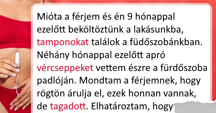 “Tamponokat találtam a fürdőszobánkban, és nem az enyémek voltak, aztán rájöttem valamire a férjemmel kapcsolatban.”