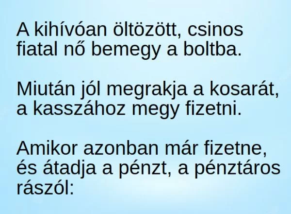 VICC: A kihívóan öltözött, csinos fiatal nő bemegy a boltba, és jól telerakja a kosarát