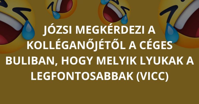 VICC: Józsi megkérdezi a kolléganőjétől a céges buliban, hogy melyik lyukak a legfontosabbak