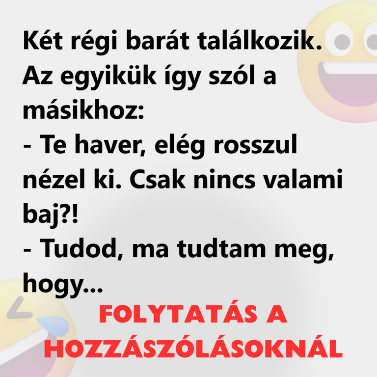 Két régi barát találkozik. Az egyikük így szól a másikhoz: