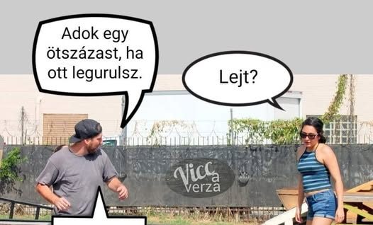 Adok egy ötszázast, ha ott legurulsz