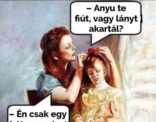 Anyu, te fiút, vagy lányt akartál?
