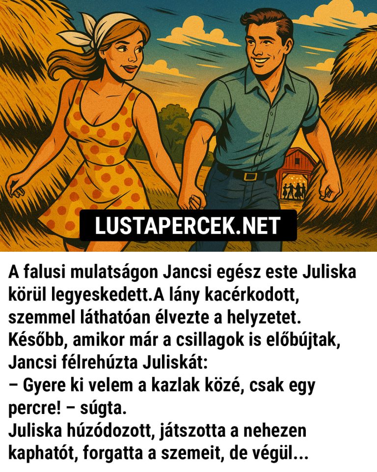 A falusi mulatságon Jancsi egész este Juliska körül legyeskedett.