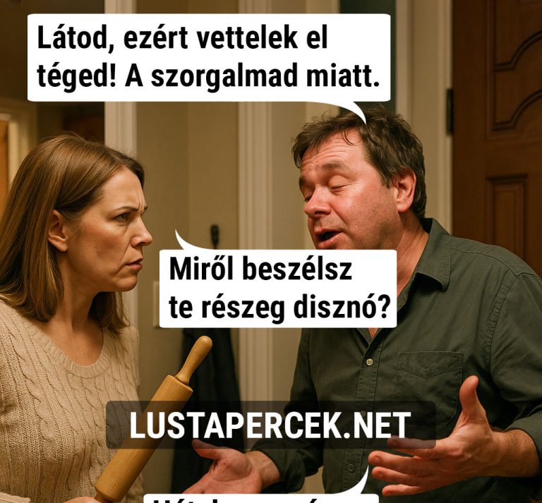 Látod, ezért vettelek el téged!