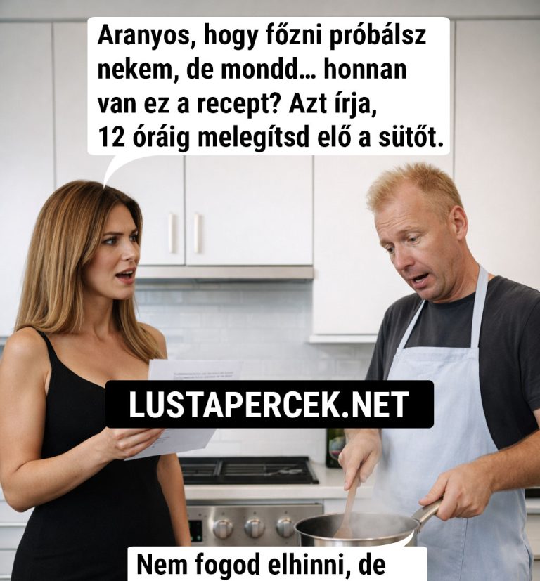 Aranyos, hogy főzni próbálsz nekem…