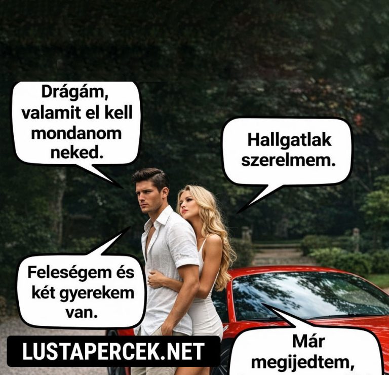 Drágám, valamit el kell mondanom neked.