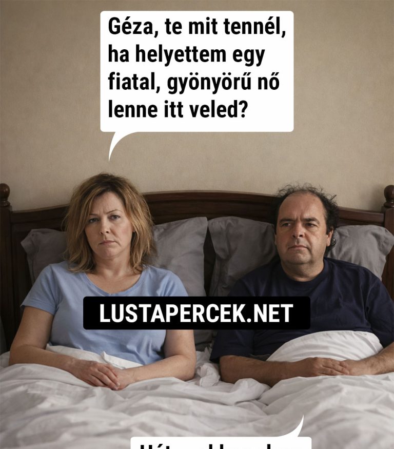 Géza, te mit tennél, ha…