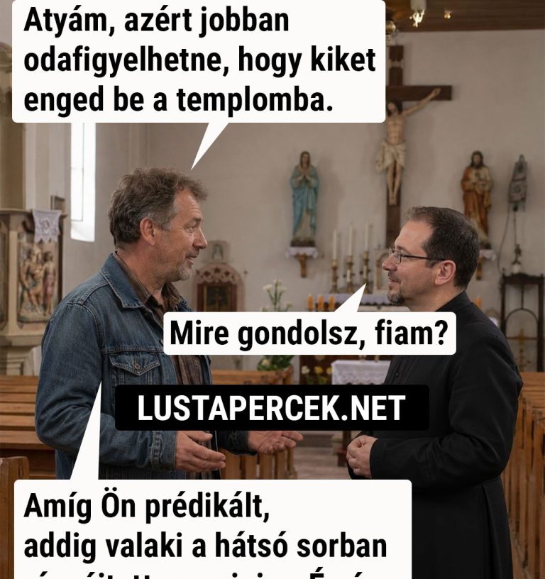 Atyám, azért jobban odafigyelhetne, hogy…