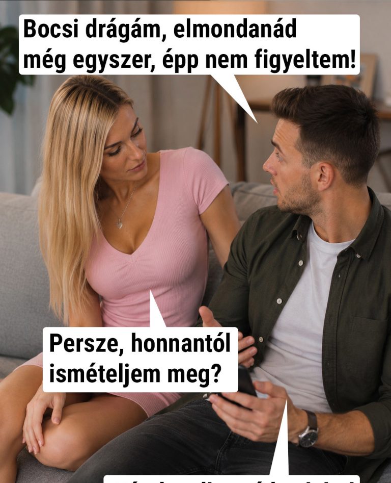 Bocsi drágám, elmondanád még egyszer?