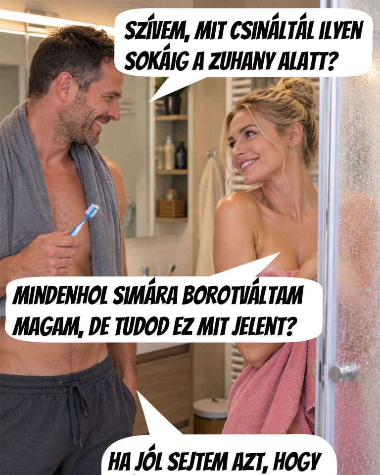 Szívem, mit csináltál ilyen sokáig a zuhany alatt?